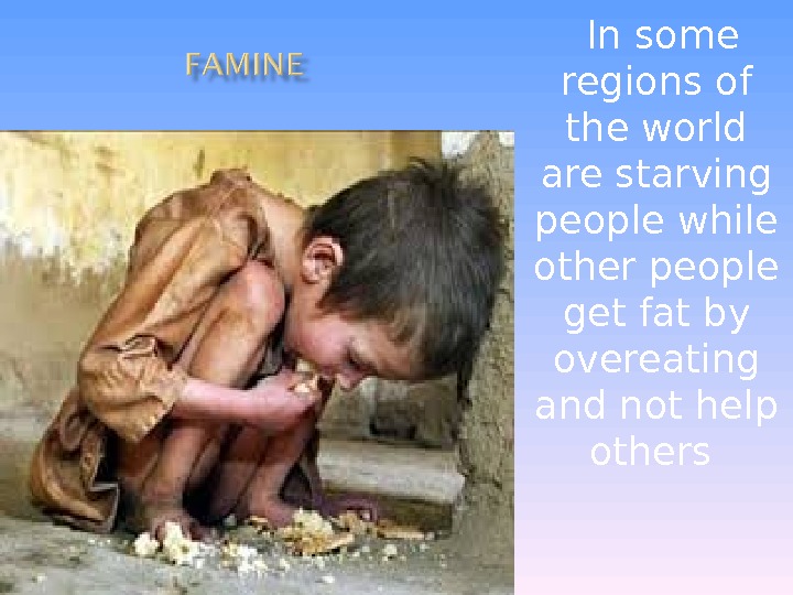  In some regions of the world are starving people while other people get