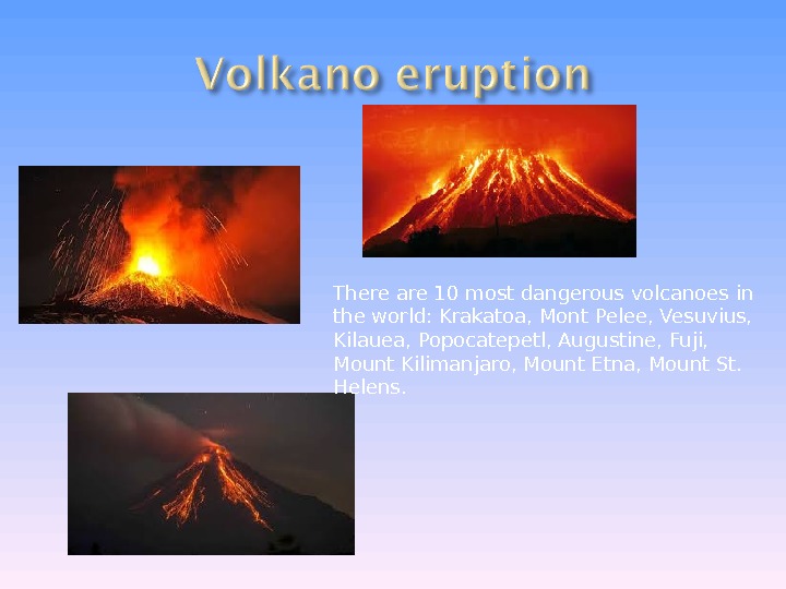There are 10 most dangerous volcanoes in the world: Krakatoa, Mont Pelee, Vesuvius, 