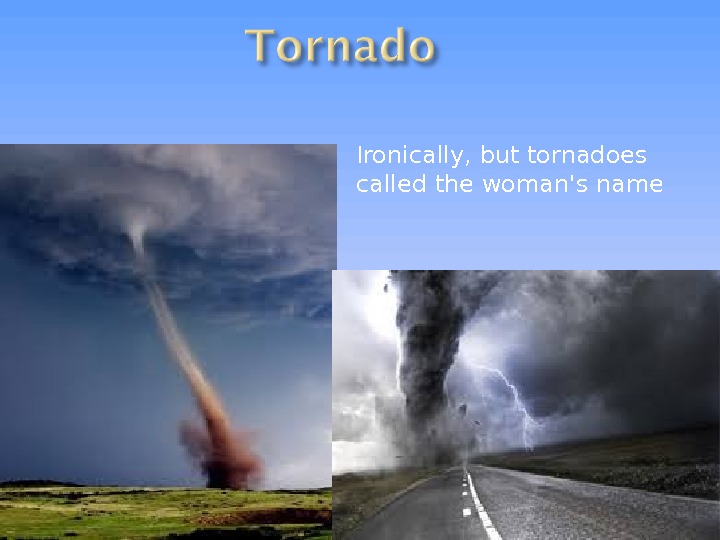 Ironically, but tornadoes called the woman's name 