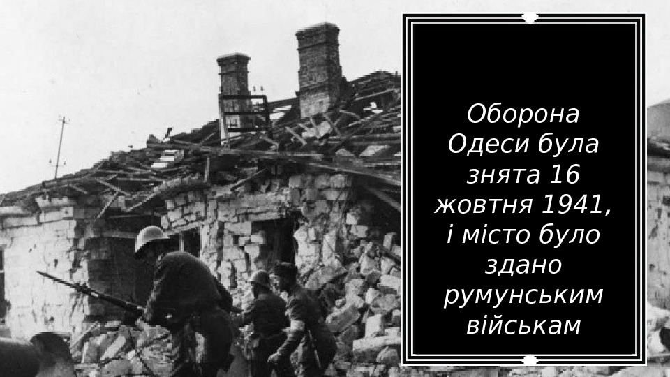Оборона Одеси була знята 16 жовтня 1941,  і місто було здано румунським військам