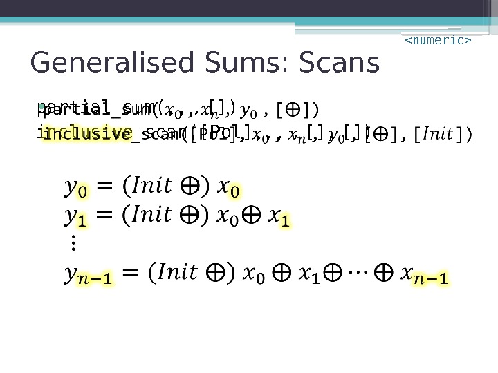 Generalised Sums: Scans partial_sum(, ,  ,  []) inclusive_scan([Pol], , ,  ,