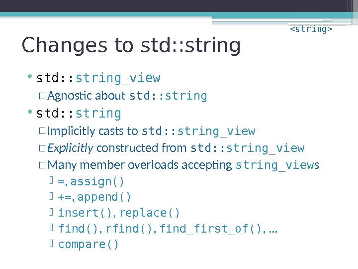 Changes to std: : string • std: : string_view  ▫ Agnostic about std: