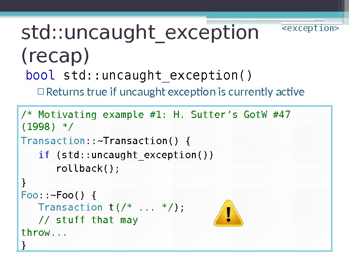 std: : uncaught_exception (recap) bool std: : uncaught_exception() ▫ Returns true if uncaught exception