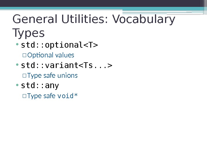 General Utilities: Vocabulary Types • std: : optionalT ▫ Optional values • std: :