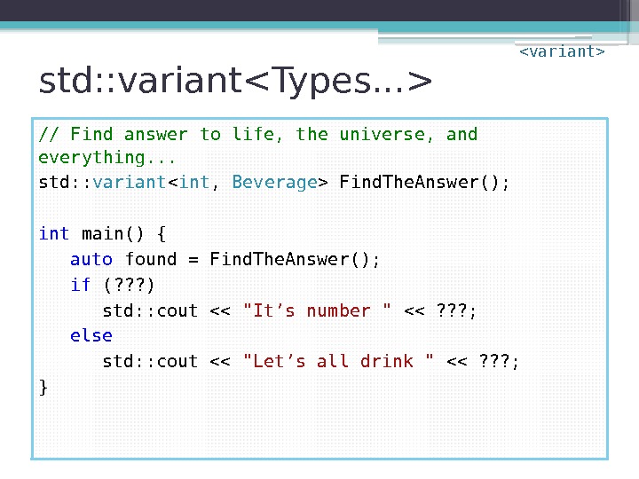 std: : variantTypes. . .  // Find answer to life, the universe, and