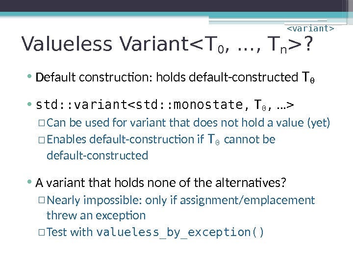 Valueless VariantT 0 , . . . , T n ?  • Default