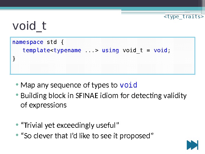 void_t • Map any sequence of types to void • Building block in SFINAE