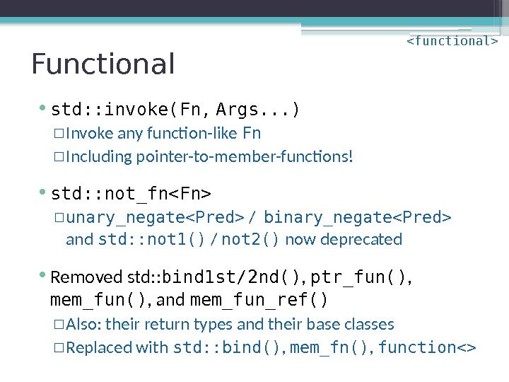 Functional • std: : invoke(Fn,  Args. . . ) ▫ Invoke any function-like