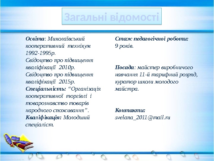Освіта :  Миколаївський кооперативний технікум 1992 -1995 р. Свідоцтво про підвищення кваліфікації 2010