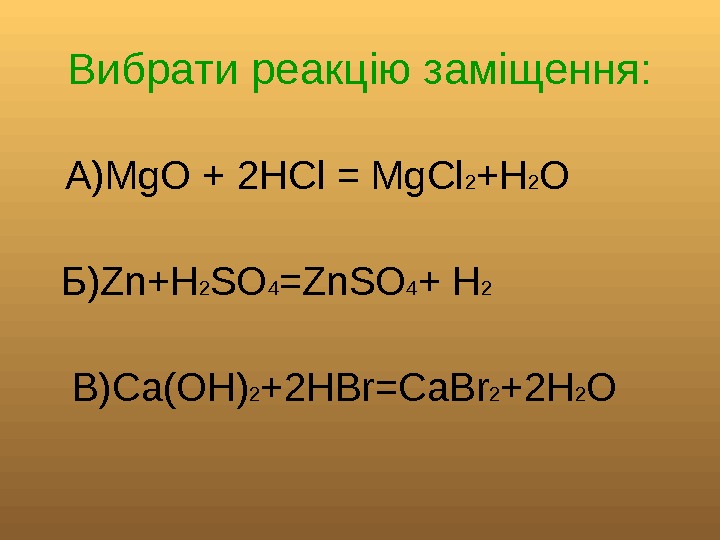   Вибрати реакцію заміщення: А) Mg. O + 2 HCl = Mg. Cl