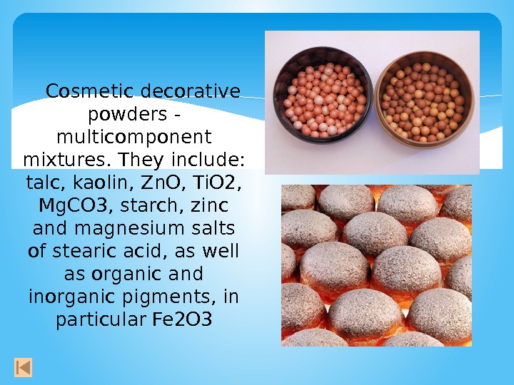  Cosmetic decorative powders - multicomponent mixtures. They include:  talc, kaolin, Zn. O,