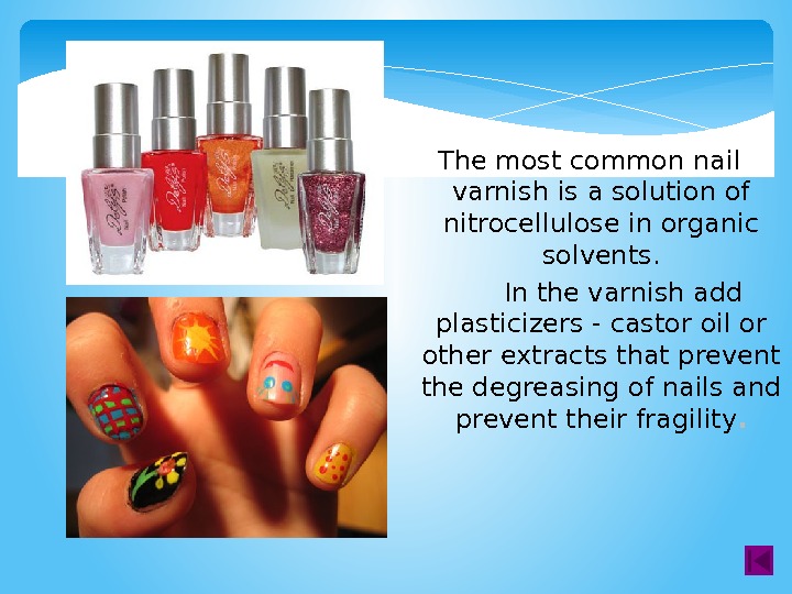 The most common nail varnish is a solution of nitrocellulose in organic solvents. 