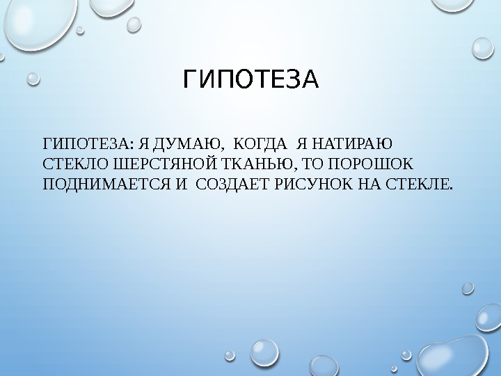 ГИПОТЕЗА: Я ДУМАЮ,  КОГДА Я НАТИРАЮ  СТЕКЛО ШЕРСТЯНОЙ ТКАНЬЮ, ТО ПОРОШОК ПОДНИМАЕТСЯ