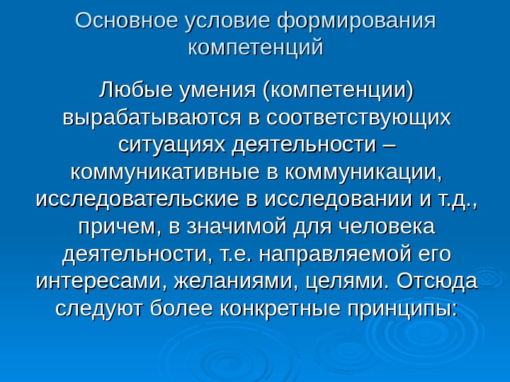 Основное условие формирования компетенций  Любые умения (компетенции) вырабатываются в соответствующих ситуациях деятельности –