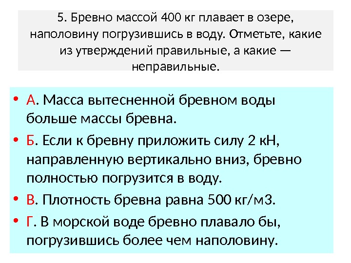 5. Бревно массой 400 кг плавает в озере,  наполовину погрузившись в воду. Отметьте,