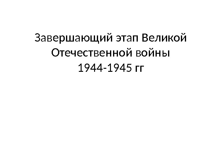 Завершающий этап Великой Отечественной войны 1944 -1945 гг 