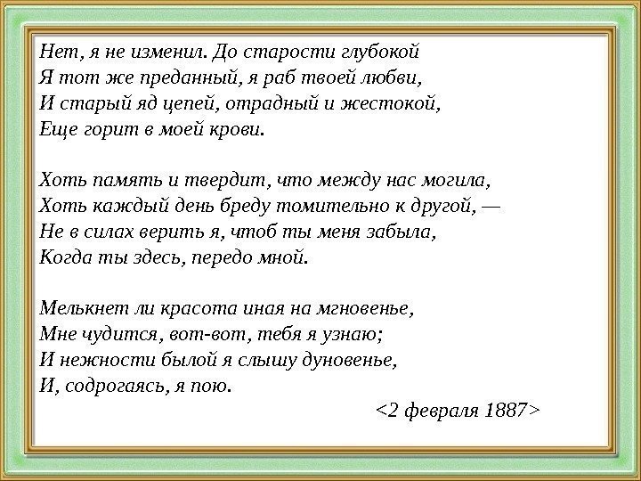 Нет, я не изменил. До старости глубокой Я тот же преданный, я раб твоей