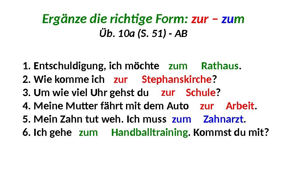 Ergänze die richtige Form:  zur – zu m Üb. 10 a (S. 51)