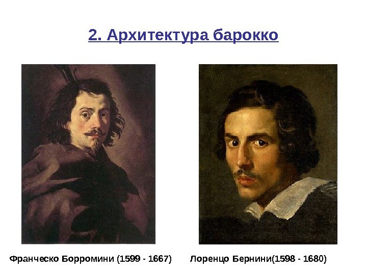 2. Архитектура барокко Франческо Борромини (1599 - 1667) Лоренцо Бернини(1598 - 1680) 