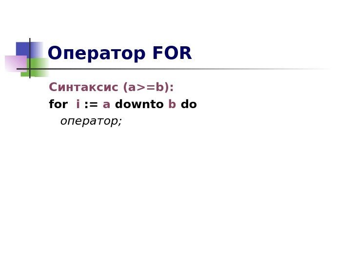 Оператор FOR Синтаксис (a=b) : for  i  : = a downto b