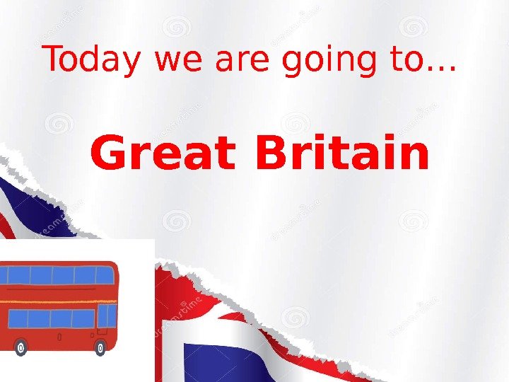 Today we are going to…  Great Britain 