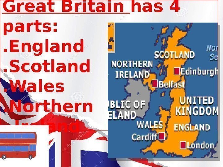 Great Britain has 4 parts: . England. Scotland. Wales . Northern  Ireland 
