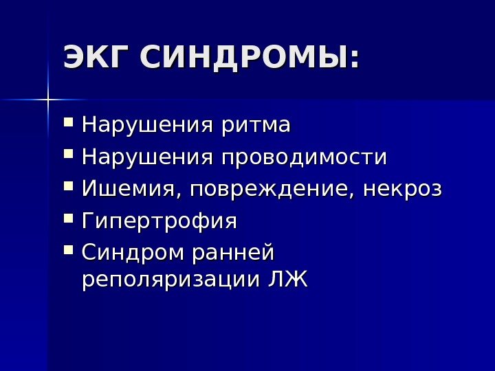   ЭКГ СИНДРОМЫ:  Нарушения ритма Нарушения проводимости Ишемия, повреждение, некроз Гипертрофия Синдром