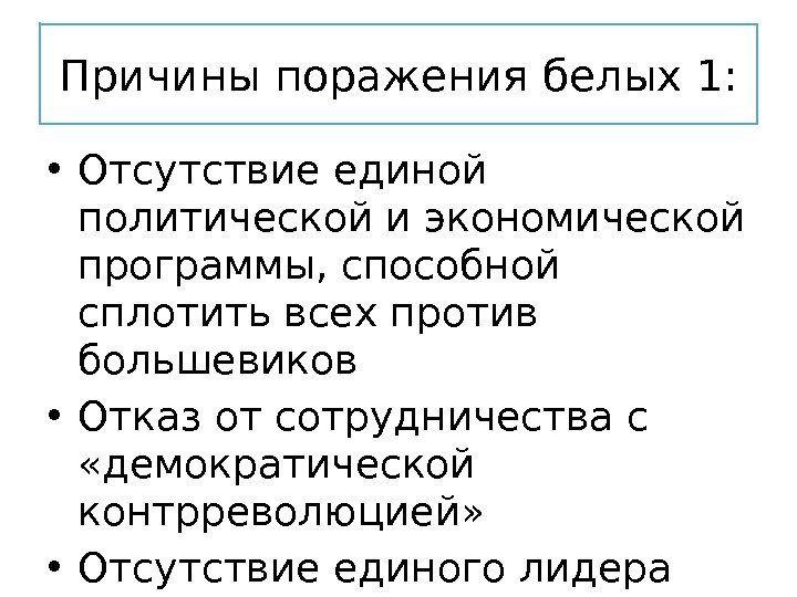 Причины поражения белых 1:  • Отсутствие единой политической и экономической программы, способной сплотить