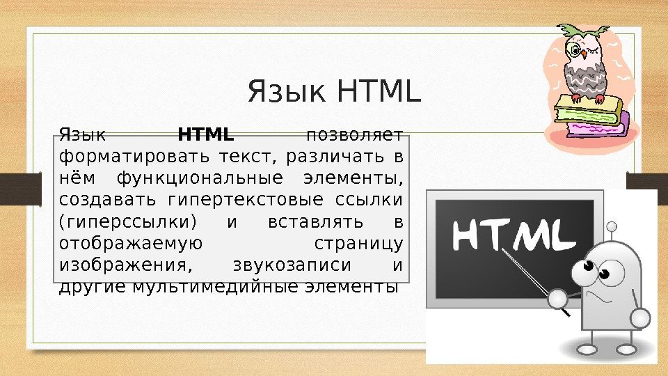 Язык HTML  позволяет форматировать текст,  различать в нём функциональные элементы,  создавать