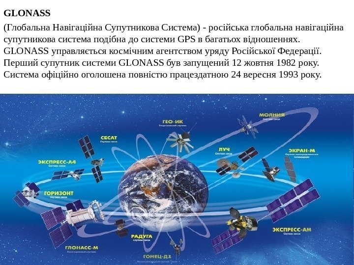 GLONASS (Глобальна Навігаційна Супутникова Система) - російська глобальна навігаційна супутникова система подібна до системи
