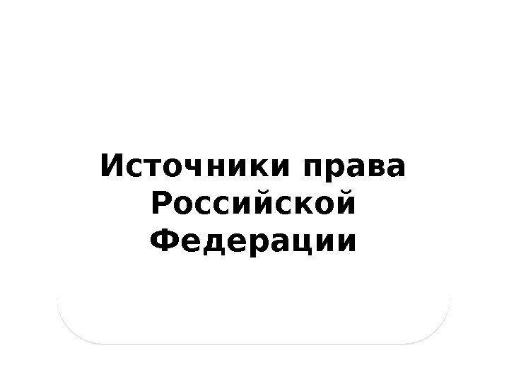 Источники права Российской Федерации 14 1 D 1 F 02 