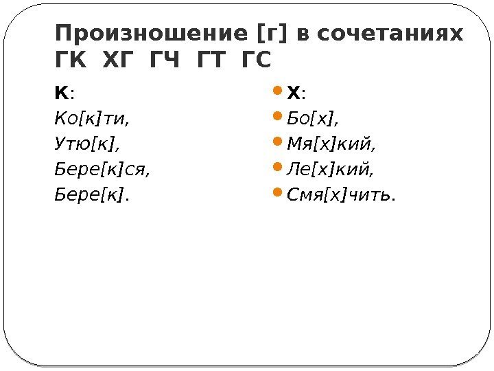 Произношение [г] в сочетаниях ГК ХГ ГЧ ГТ ГС 10 К :  Ко[к]ти,