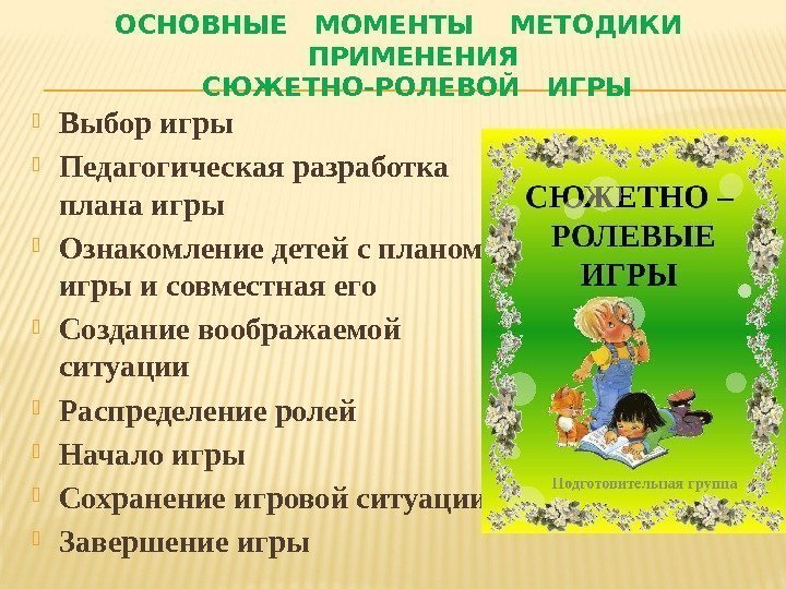 ОСНОВНЫЕ  МОМЕНТЫ  МЕТОДИКИ ПРИМЕНЕНИЯ СЮЖЕТНО-РОЛЕВОЙ  ИГРЫ Выбор игры Педагогическая разработка плана