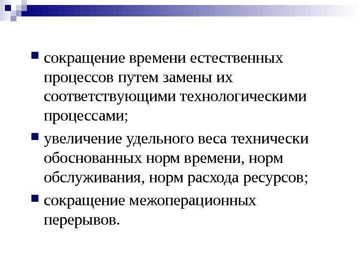  сокращение времени естественных процессов путем замены их соответств ующими технологическими процессами;  увеличение