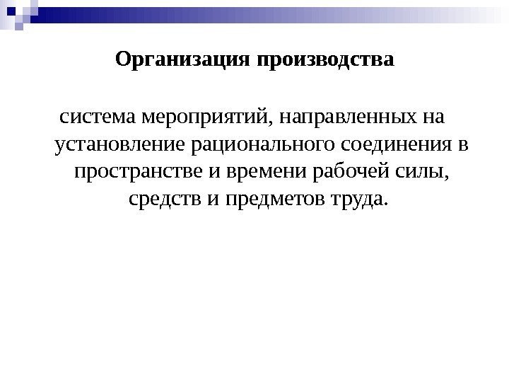   Организация производства  система мероприятий, направленных на установление рационального соединения в пространстве