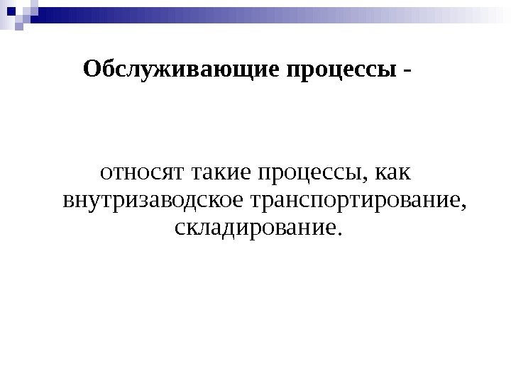   О бслуживающи е процессы - относят такие процессы, как внутризаводское транспортирование, 