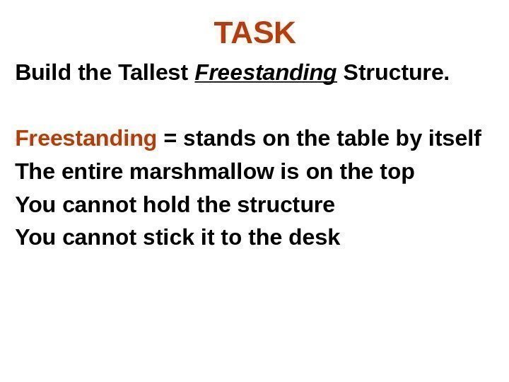 TASK Build the Tallest Freestanding Structure.  Freestanding = stands on the table by