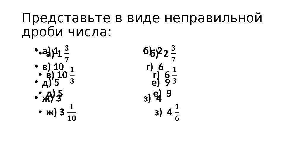 Представьте в виде неправильной дроби числа:  •  а) 1   