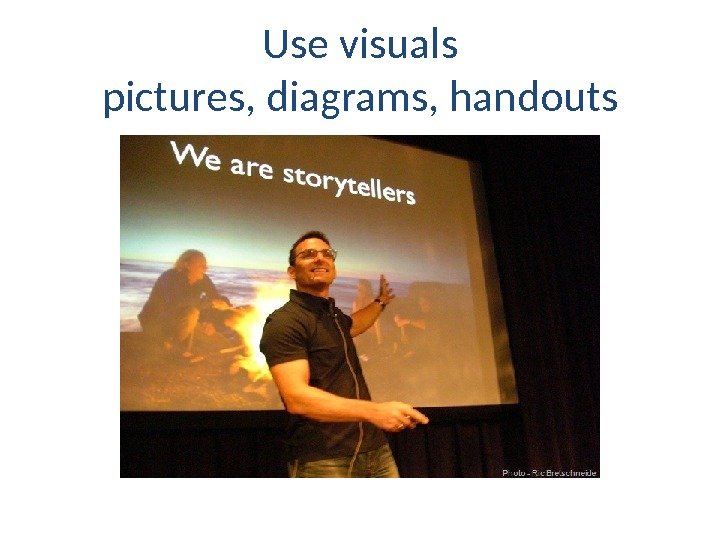 Use visuals pictures, diagrams, handouts 