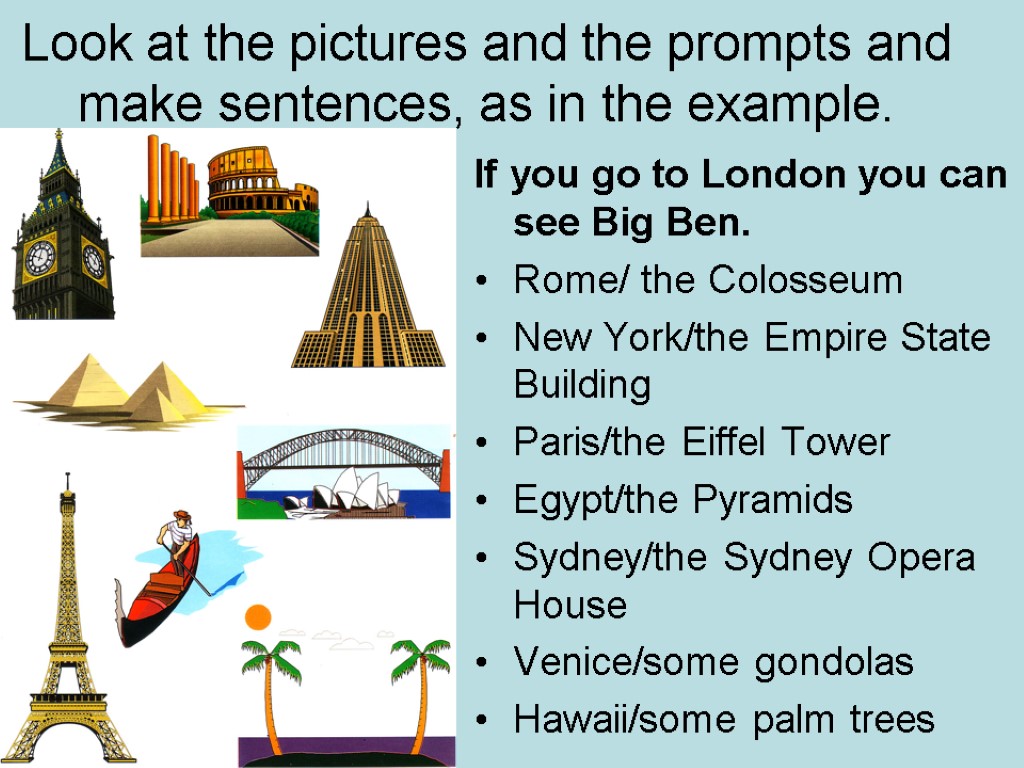 Look at the examples. Prompts в английском. If you go to London,you can see big Ben. Look at the pictures and make sentences. Look at the picture and make sentences, as in the examples..