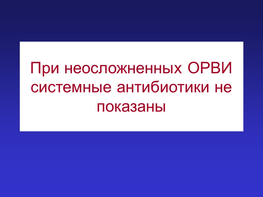 При неосложненных ОРВИ системные антибиотики не показаны