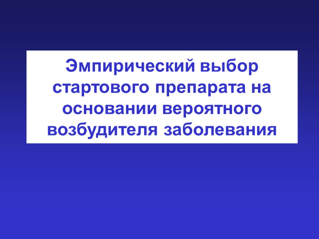 Эмпирический выбор стартового препарата на основании вероятного возбудителя заболевания