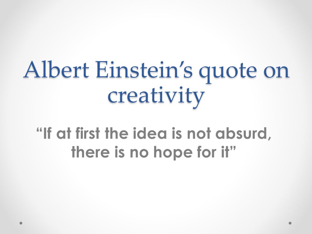 BRAINSTORMING AND CREATIVITY Albert Einstein’s quote on creativity.