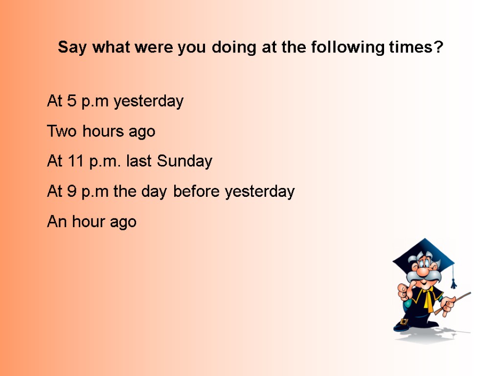 Say what is about you. What were you doing at these times yesterday.. What were you doing story. 1. What …your wife (do) at this time yesterday? 2.I (see).