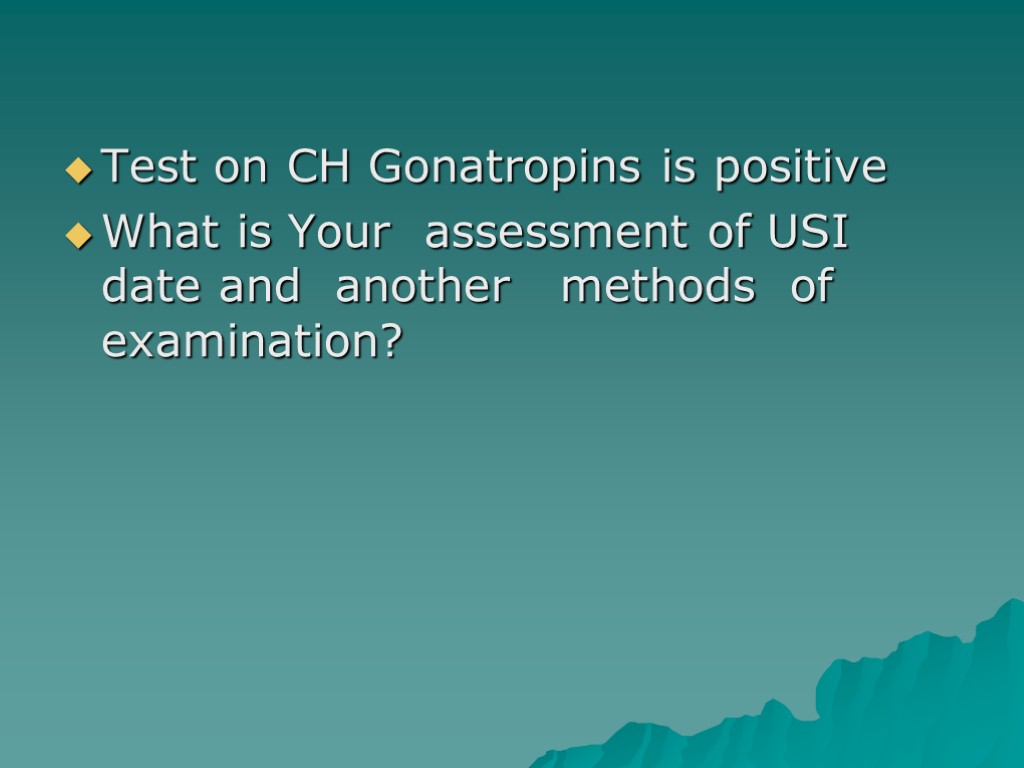 Test on CH Gonatropins is positive What is Your assessment of USI date and
