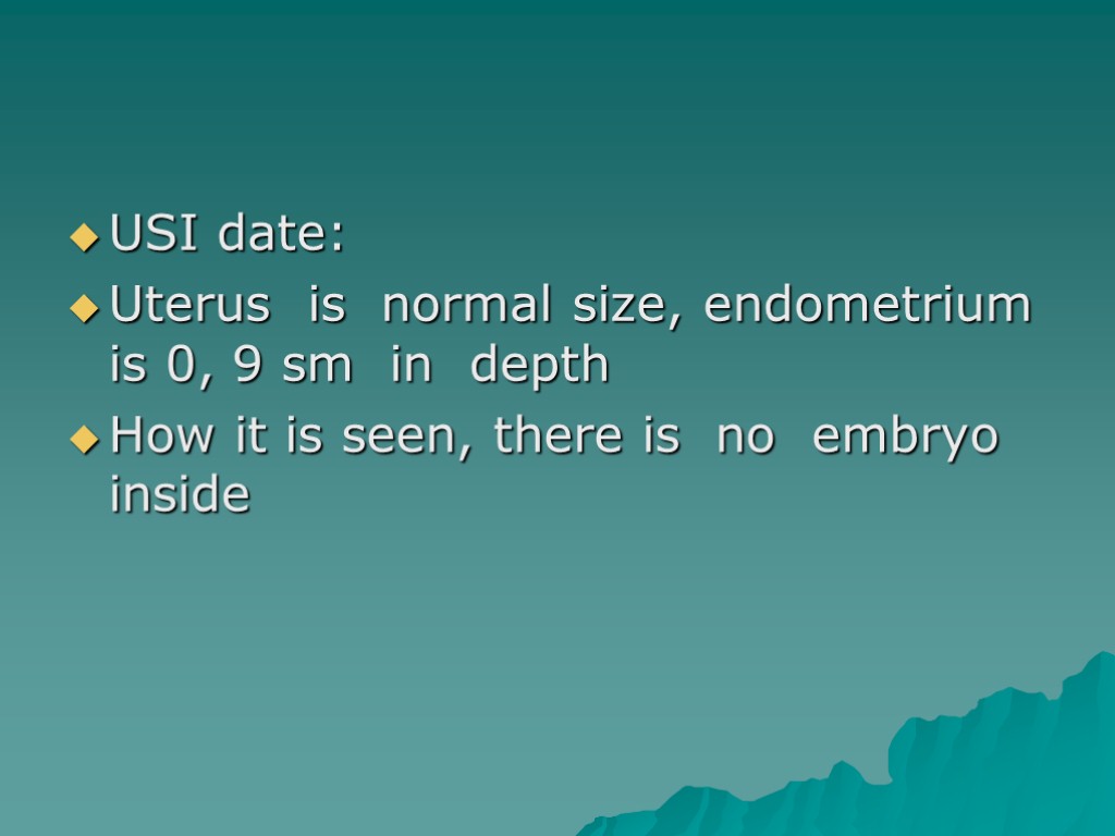 USI date: Uterus is normal size, endometrium is 0, 9 sm in depth How