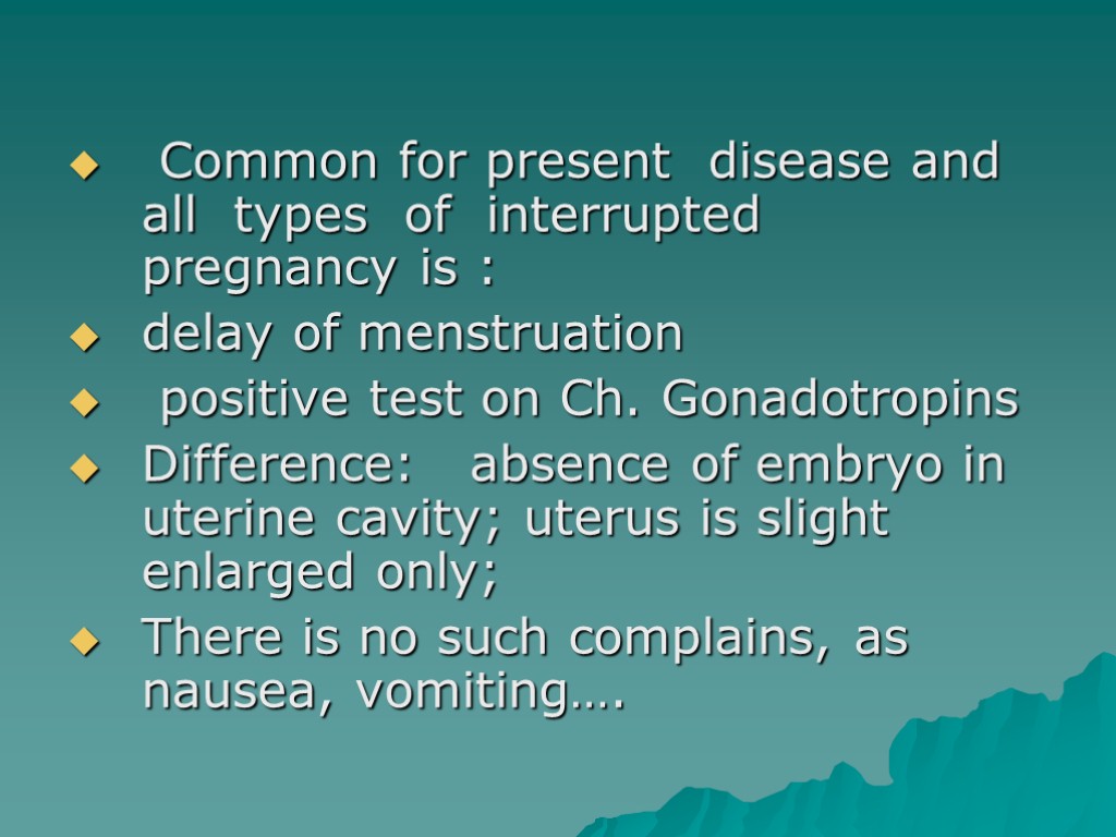Common for present disease and all types of interrupted pregnancy is : delay of