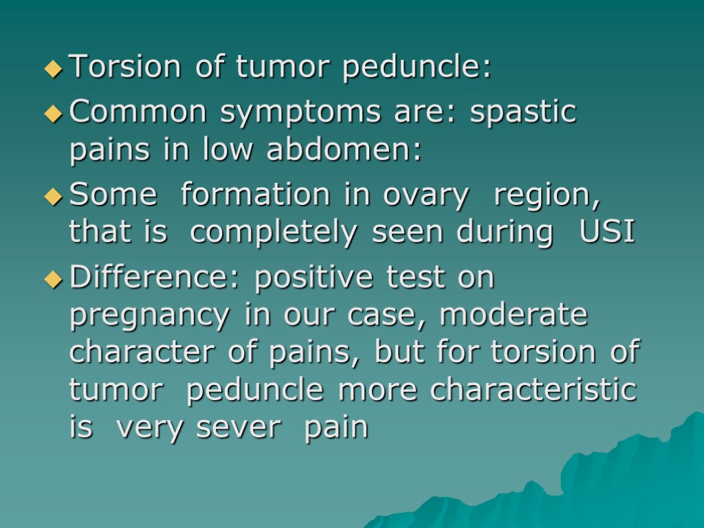 Torsion of tumor peduncle: Common symptoms are: spastic pains in low abdomen: Some formation