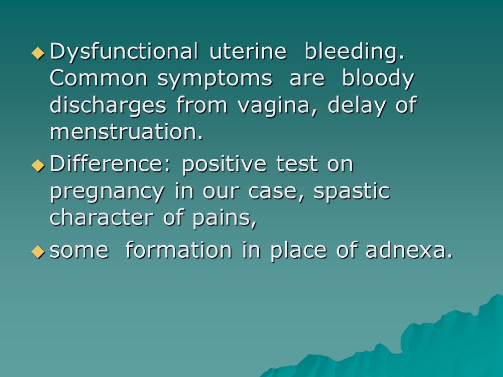 Dysfunctional uterine bleeding. Common symptoms are bloody discharges from vagina, delay of menstruation. Difference: