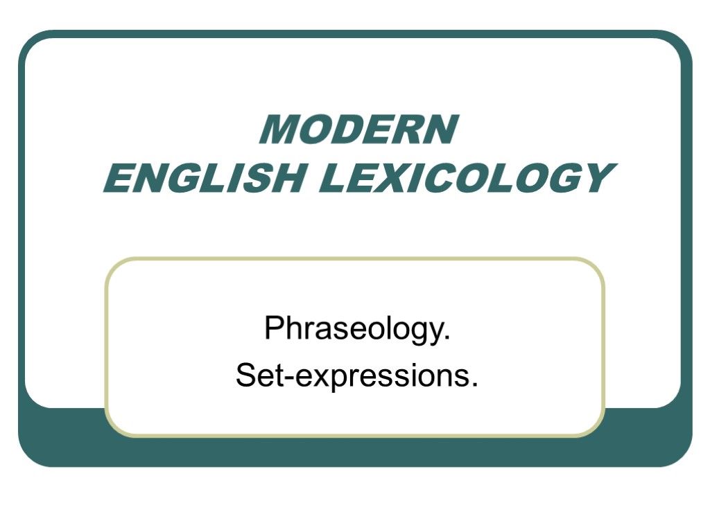 >MODERN ENGLISH LEXICOLOGY Phraseology. Set-expressions.